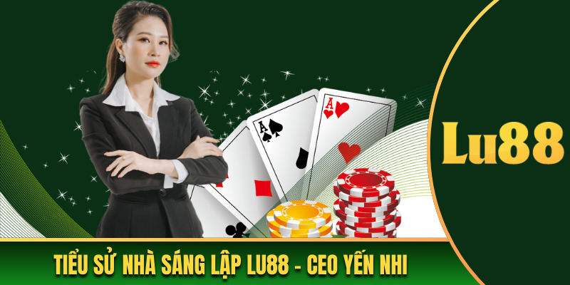 Tiểu sử nhà sáng lập Lu88 - CEO Yến Nhi